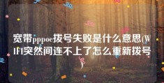 宽带pppoe拨号失败是什么意思(WIFI突然间连不上了怎么重新拨号)