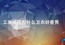 工装裤搭配什么卫衣好看男(如何正确搭配男式工装裤和卫衣)