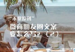 吸引人的朋友圈营销文案怎么写(朋友圈推广引流文案怎么写)