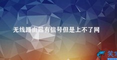 无线路由器有信号但是上不了网(无线路由器有信号但上不了网该怎么办)