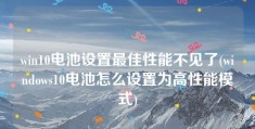 win10电池设置最佳性能不见了(windows10电池怎么设置为高性能模式)