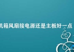 机箱风扇接电源还是主板好一点(机箱风扇接口应该如何选择)