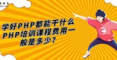 学好PHP都能干什么,PHP培训课程费用一般是多少？