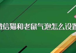 微信猫和老鼠气泡怎么设置(有什么方法)