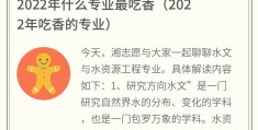 2022年什么专业最吃香(2022年吃香的专业)