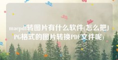 macpdf转图片有什么软件(怎么把JPG格式的图片转换PDF文件呢)