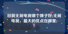 目前无屏电视哪个牌子好(无屏电视，最大的优点在哪里)