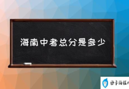 2021年海南中考录分数线？(海南中考总分是多少)