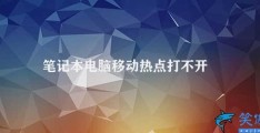 笔记本电脑移动热点打不开(笔记本电脑移动热点无法开启的解决方法)