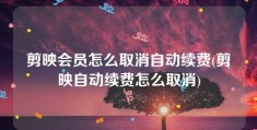 剪映会员怎么取消自动续费(剪映自动续费怎么取消)