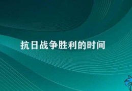 抗日战争胜利的时间(抗日战争胜利纪念日)