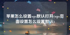 苹果怎么设置wps默认打开(wps页面设置怎么设置默认)