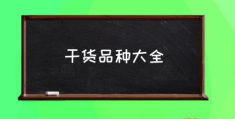 干货是什么意思？(干货品种大全)