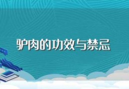 驴肉的功效与禁忌(关于驴肉的功效与禁忌)