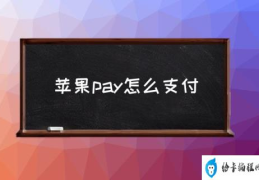 苹果pay怎么支付(apple,pay怎么使用？)