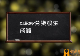 cdkey兑换码有什么？(cdkey兑换码生成器)