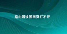 路由器设置网页打不开(解决路由器设置网页无法打开的问题)