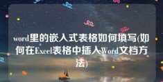 word里的嵌入式表格如何填写(如何在Excel表格中插入Word文档方法)