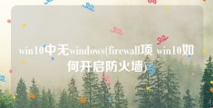 win10中无windows(firewall项 win10如何开启防火墙)