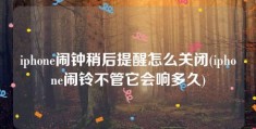 iphone闹钟稍后提醒怎么关闭(iphone闹铃不管它会响多久)