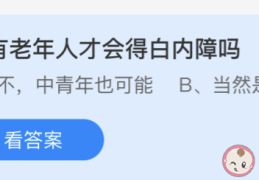 只有老年人才会得白内障吗,最新蚂蚁庄园6月10日答案