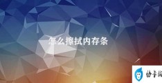 怎么擦拭内存条(如何正确擦拭内存条)