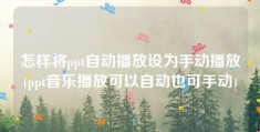 怎样将ppt自动播放设为手动播放(ppt音乐播放可以自动也可手动)