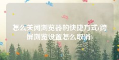 怎么关闭浏览器的快捷方式(跨屏浏览设置怎么取消)