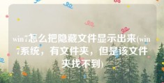 win7怎么把隐藏文件显示出来(win7系统，有文件夹，但是该文件夹找不到)