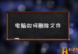 怎样删除下载的文件？(电脑如何删除文件)