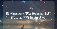 如何在ubuntu中安装ubuntu(怎样在ubuntu下安装qt嵌入式)