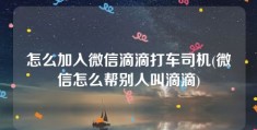 怎么加入微信滴滴打车司机(微信怎么帮别人叫滴滴)