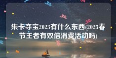 集卡夺宝2023有什么东西(2023春节王者有双倍消费活动吗)