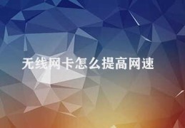 无线网卡怎么提高网速(如何提高无线网卡的网速)