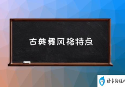 古典舞风格特点(苗族舞蹈有那些特点？)