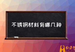 不锈钢材质有哪些？(不锈钢材料有哪几种)