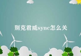 别克君威sync怎么关(关闭君威sync步骤)