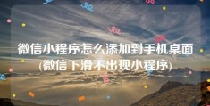 微信小程序怎么添加到手机桌面(微信下滑不出现小程序)