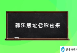 新乐遗址名称由来(沈阳新乐遗址简介？)