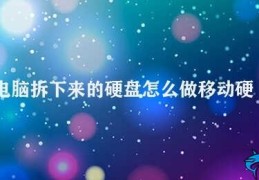 电脑拆下来的硬盘怎么做移动硬盘(如何将拆下的硬盘变成移动硬盘)