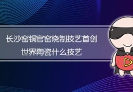 长沙窑铜官窑烧制记忆首创世界陶瓷记忆是