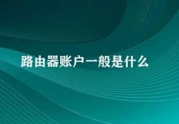 路由器账户一般是什么(路由器账户设置与管理)