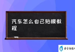 汽车怎么自己贴膜教程(汽车贴膜自己可以贴吗？)