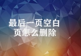 最后一页空白页怎么删除(删除文档末尾空白页的方法)