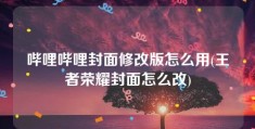 哔哩哔哩封面修改版怎么用(王者荣耀封面怎么改)