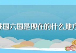 战国六国是现在的什么地方(战国六国相关介绍)