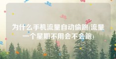 为什么手机流量自动偷跑(流量一个星期不用会不会跑)