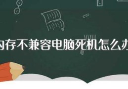 内存不兼容电脑死机怎么办(内存故障引起电脑死机怎么解决)