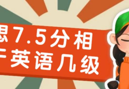 6.5分一般人要学多久(雅思7.5分相当于英语几级的水平)