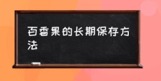 百香果的长期保存方法(百香果吃不完怎么办？)